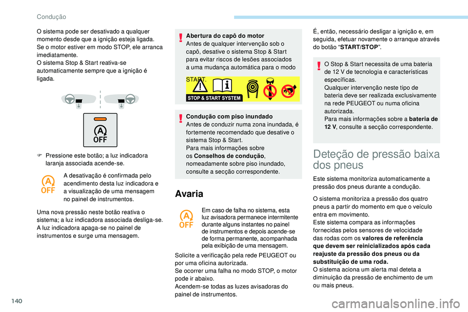 Peugeot 508 2019  Manual do proprietário (in Portuguese) 140
F Pressione este botão; a luz indicadora laranja associada acende-se.
A desativação é confirmada pelo 
acendimento desta luz indicadora e 
a visualização de uma mensagem 
no painel de instru