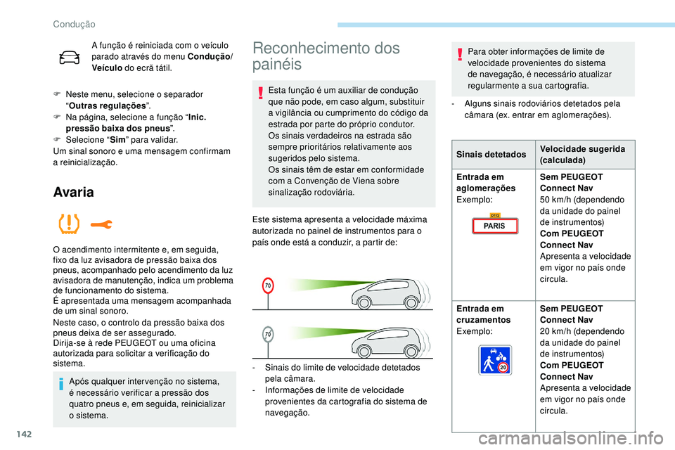 Peugeot 508 2019  Manual do proprietário (in Portuguese) 142
A função é reiniciada com o veículo 
parado através do menu Condução/
Veículo do ecrã tátil.
F
 
N

este menu, selecione o separador 
“ Outras regulações ”.
F
 
N

a página, selec