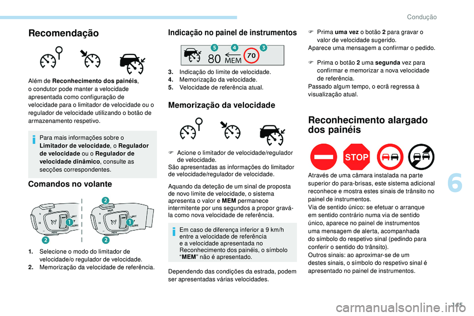 Peugeot 508 2019  Manual do proprietário (in Portuguese) 145
Recomendação
Para mais informações sobre o 
Limitador de velocidade, o Regulador 
de velocidade ou o Regulador de 
velocidade dinâmico , consulte as 
secções correspondentes.
Comandos no vo