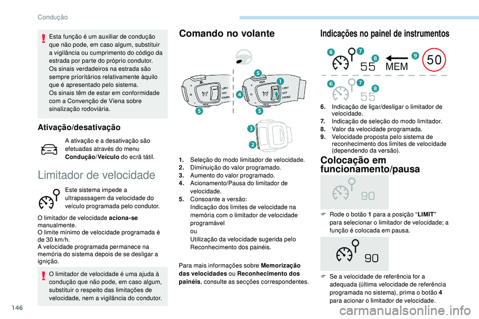 Peugeot 508 2019  Manual do proprietário (in Portuguese) 146
Esta função é um auxiliar de condução 
que não pode, em caso algum, substituir 
a vigilância ou cumprimento do código da 
estrada por parte do próprio condutor.
Os sinais verdadeiros na e