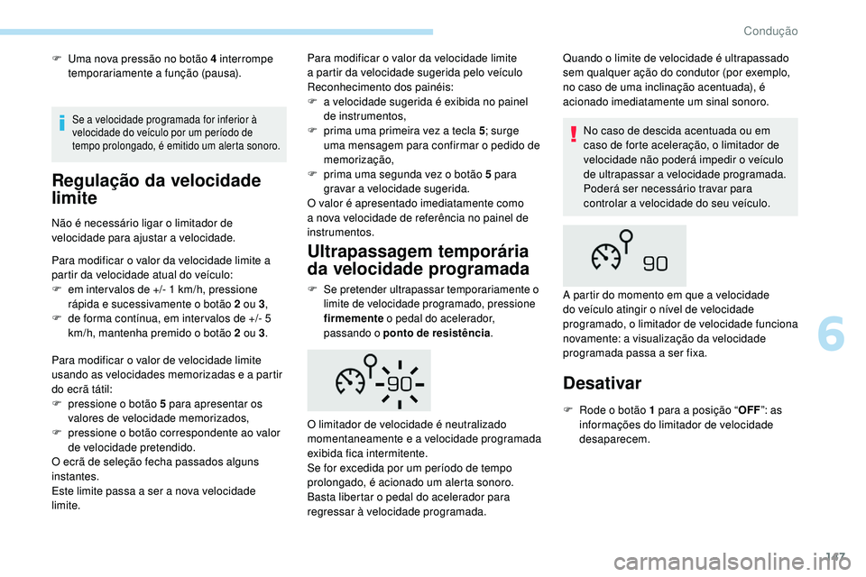 Peugeot 508 2019  Manual do proprietário (in Portuguese) 147
F Uma nova pressão no botão 4 interrompe temporariamente a função (pausa).
Regulação da velocidade 
limite
Não é necessário ligar o limitador de 
velocidade para ajustar a velocidade.
Par