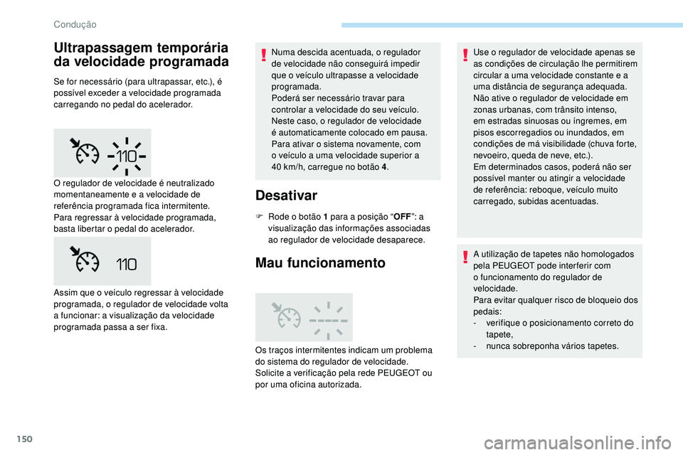 Peugeot 508 2019  Manual do proprietário (in Portuguese) 150
Ultrapassagem temporária 
da velocidade programada
Se for necessário (para ultrapassar, etc.), é 
possível exceder a velocidade programada 
carregando no pedal do acelerador.Numa descida acent