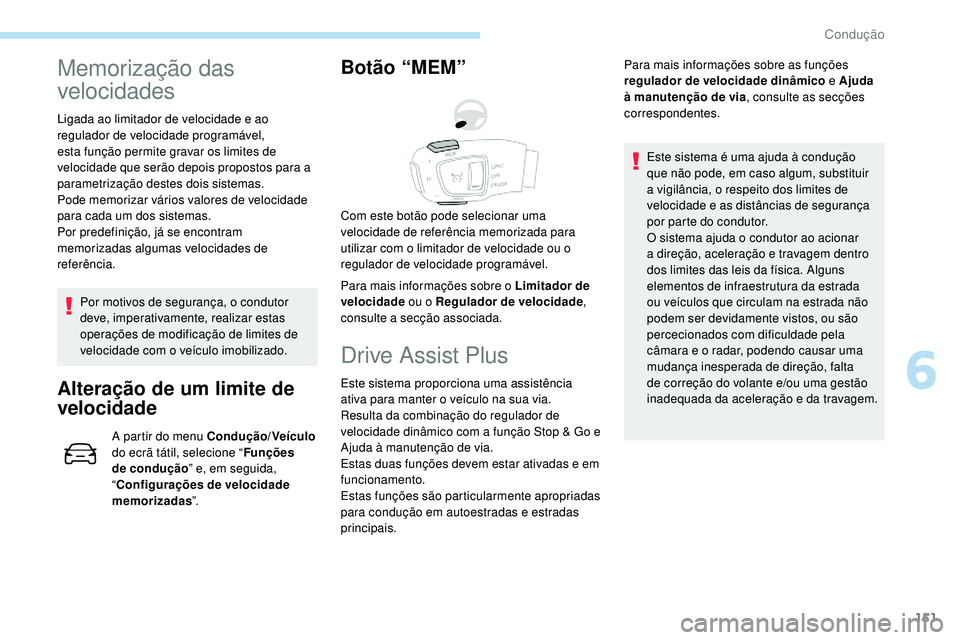 Peugeot 508 2019  Manual do proprietário (in Portuguese) 151
Memorização das 
velocidades
Ligada ao limitador de velocidade e ao 
regulador de velocidade programável, 
esta função permite gravar os limites de 
velocidade que serão depois propostos par