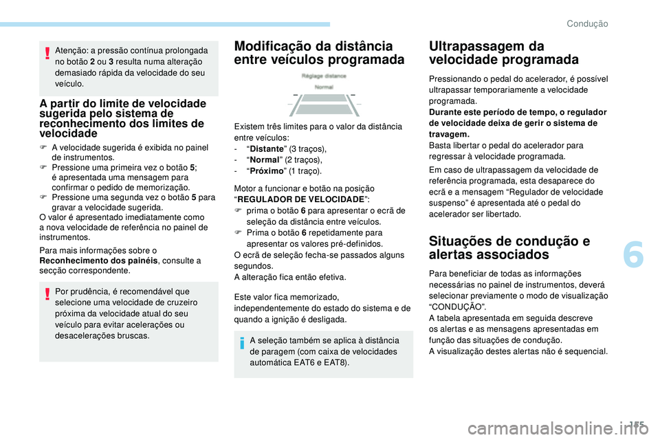 Peugeot 508 2019  Manual do proprietário (in Portuguese) 155
Atenção: a pressão contínua prolongada 
no botão 2 ou 3 resulta numa alteração 
demasiado rápida da velocidade do seu 
veículo.
A partir do limite de velocidade 
sugerida pelo sistema de 