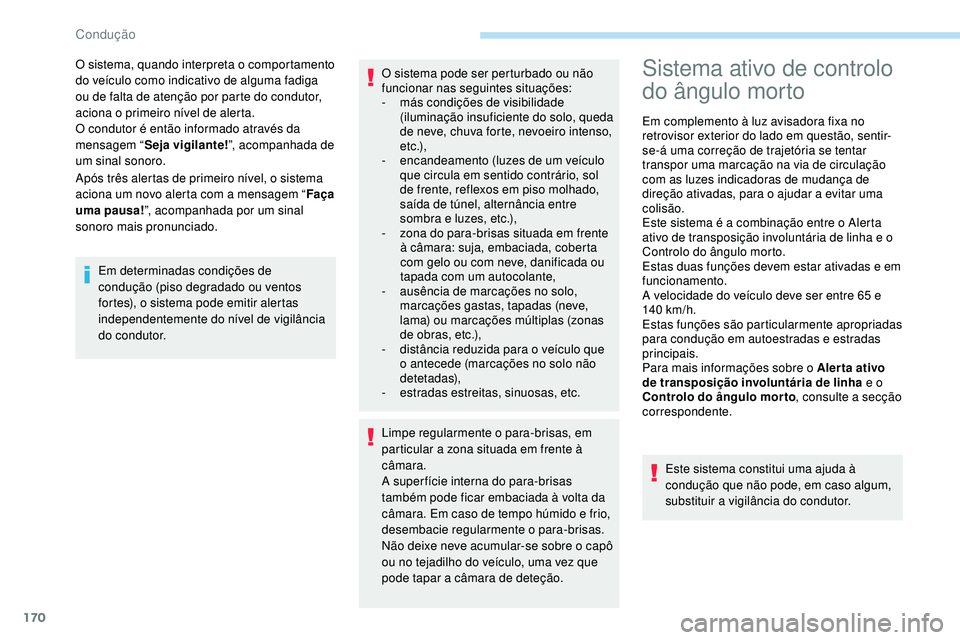 Peugeot 508 2019  Manual do proprietário (in Portuguese) 170
Após três alertas de primeiro nível, o sistema 
aciona um novo alerta com a mensagem “Faça 
uma pausa! ”, acompanhada por um sinal 
sonoro mais pronunciado. O sistema, quando interpreta o 