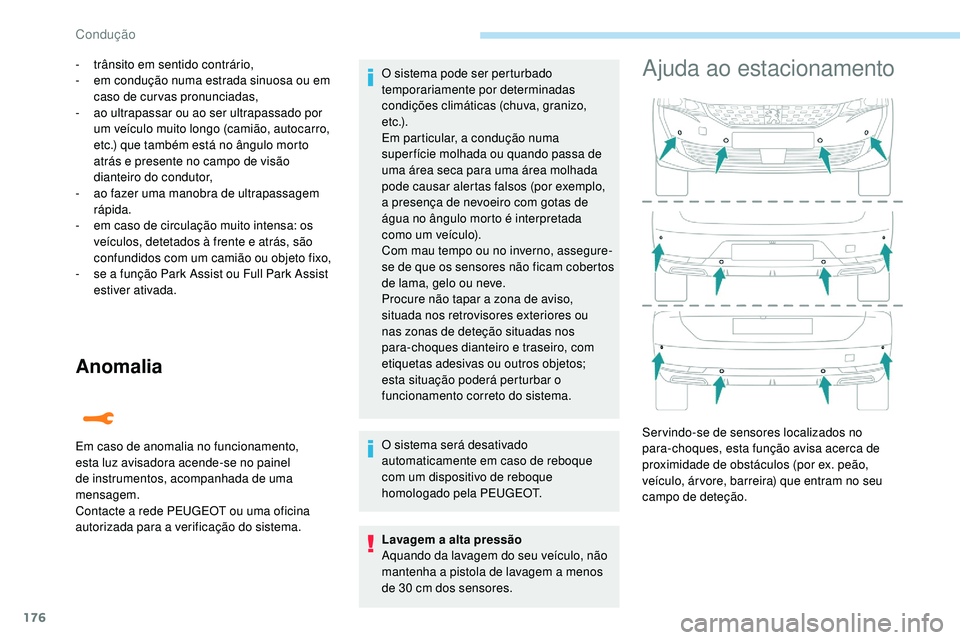 Peugeot 508 2019  Manual do proprietário (in Portuguese) 176
Anomalia
- trânsito em sentido contrário,
- e m condução numa estrada sinuosa ou em 
caso de curvas pronunciadas,
-
 
a
 o ultrapassar ou ao ser ultrapassado por 
um veículo muito longo (cami