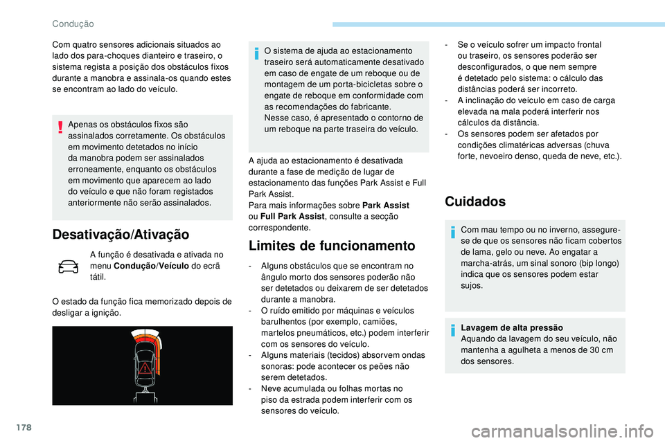 Peugeot 508 2019  Manual do proprietário (in Portuguese) 178
Com quatro sensores adicionais situados ao 
lado dos para-choques dianteiro e traseiro, o 
sistema regista a posição dos obstáculos fixos 
durante a manobra e assinala-os quando estes 
se encon