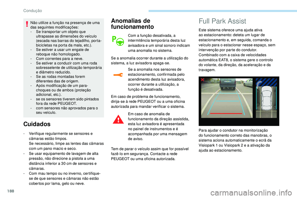 Peugeot 508 2019  Manual do proprietário (in Portuguese) 188
Não utilize a função na presença de uma 
das seguintes modificações:
- 
S
 e transportar um objeto que 
ultrapasse as dimensões do veículo 
(escada nas barras do tejadilho, porta-
biciclet