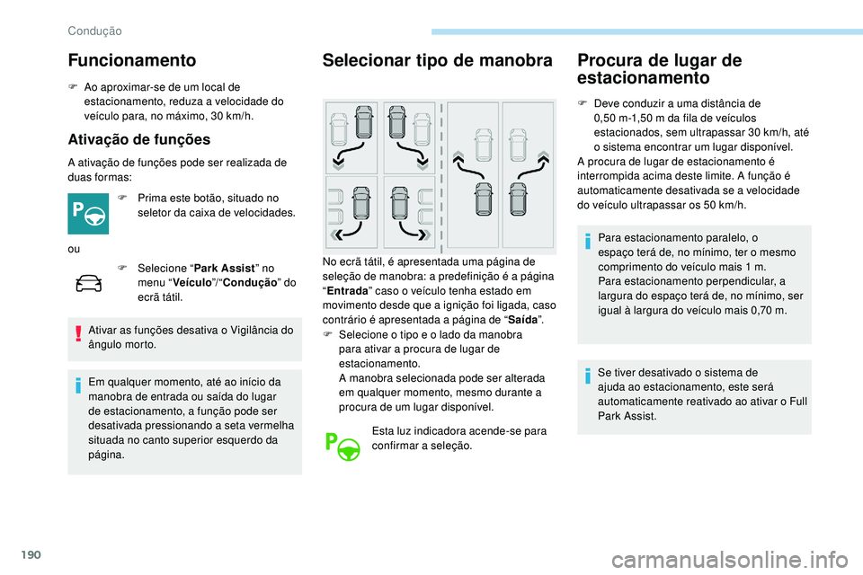 Peugeot 508 2019  Manual do proprietário (in Portuguese) 190
Funcionamento
F Ao aproximar-se de um local de estacionamento, reduza a velocidade do 
veículo para, no máximo, 30
  km/h.
Ativação de funções
A ativação de funções pode ser realizada de