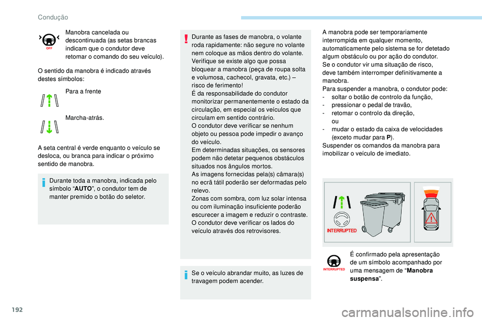 Peugeot 508 2019  Manual do proprietário (in Portuguese) 192
O sentido da manobra é indicado através 
destes símbolos:
A seta central é verde enquanto o veículo se 
desloca, ou branca para indicar o próximo 
sentido de manobra.Durante toda a manobra, 