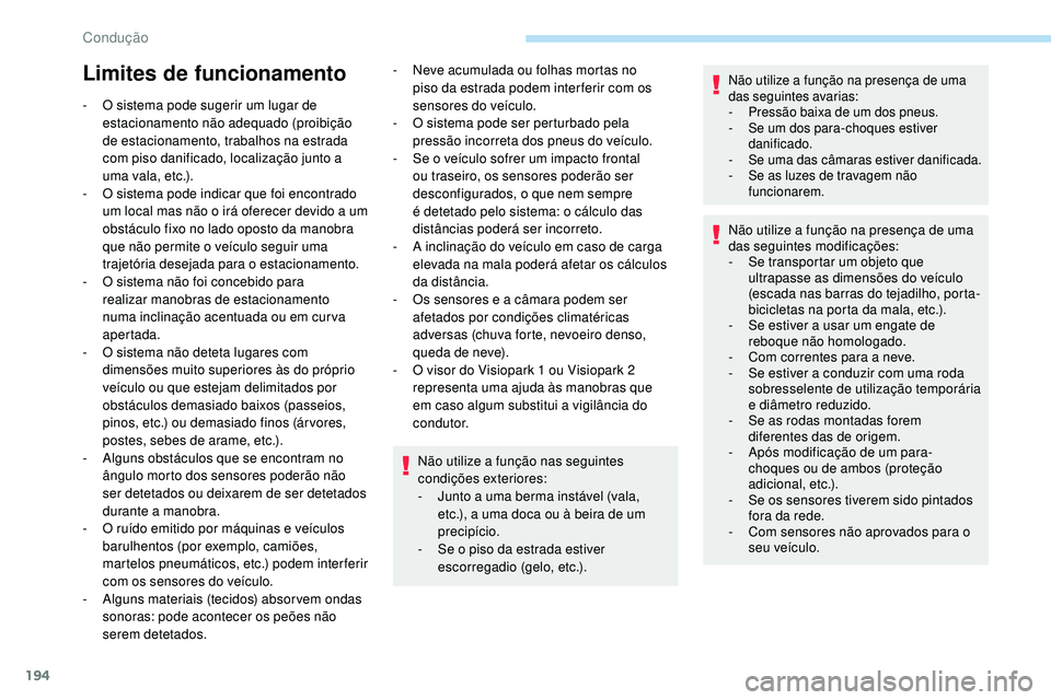 Peugeot 508 2019  Manual do proprietário (in Portuguese) 194
Limites de funcionamento
- O sistema pode sugerir um lugar de estacionamento não adequado (proibição 
de estacionamento, trabalhos na estrada 
com piso danificado, localização junto a 
uma va