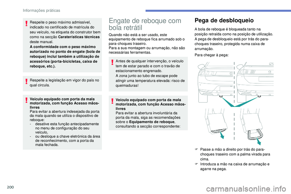 Peugeot 508 2019  Manual do proprietário (in Portuguese) 200
Respeite o peso máximo admissível, 
indicado no certificado de matrícula do 
seu veículo, na etiqueta do construtor bem 
como na secção Caraterísticas técnicas 
deste manual.
A conformidad
