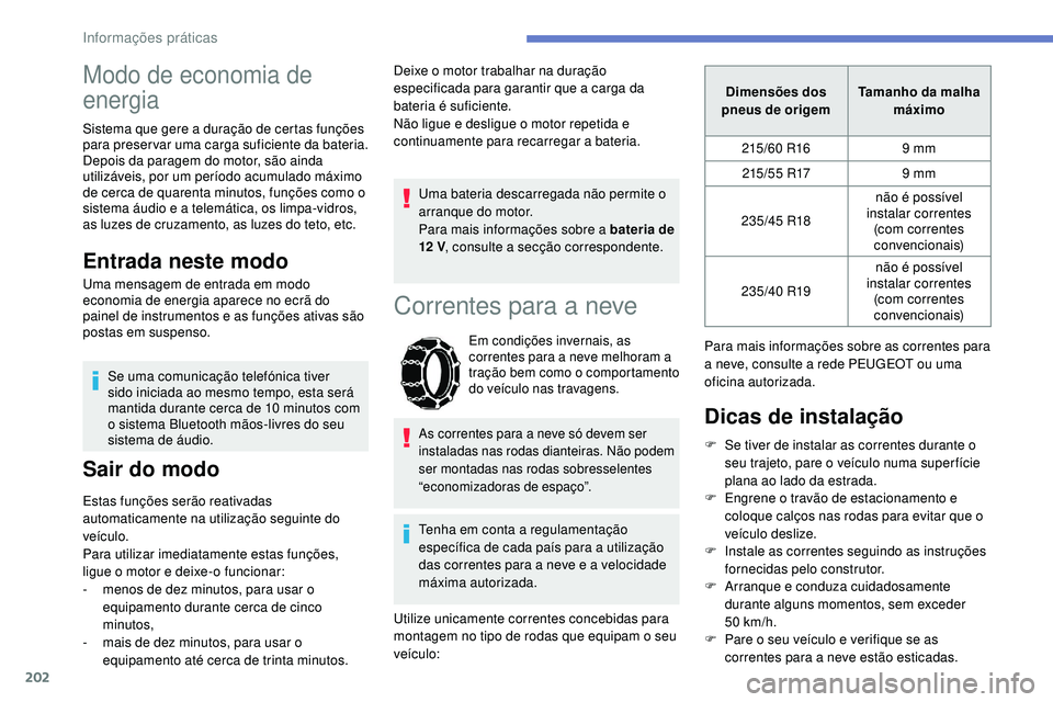 Peugeot 508 2019  Manual do proprietário (in Portuguese) 202
Modo de economia de 
energia
Sistema que gere a duração de certas funções 
para preservar uma carga suficiente da bateria.
Depois da paragem do motor, são ainda 
utilizáveis, por um período