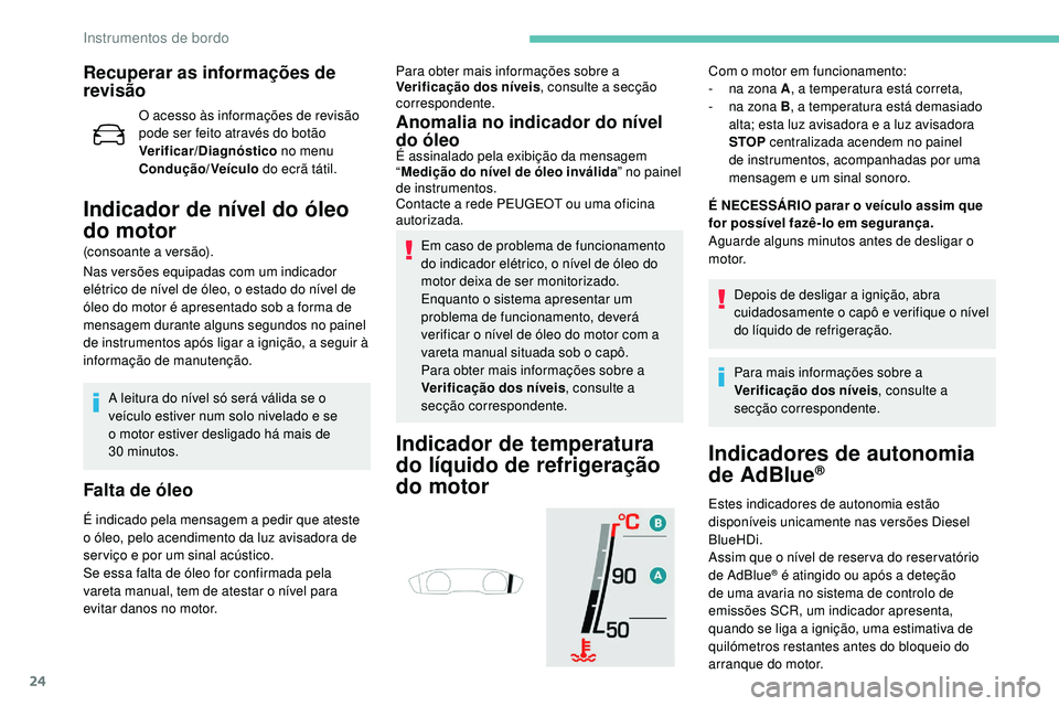 Peugeot 508 2019 Manual do proprietário (in Portuguese) 24
Recuperar as informações de
revisão
O acesso às informações de revisão
pode ser feito através do botão
Verificar/Diagnóstico no menu
Condução/Veículo do ecrã tátil.
Indicador de Peugeot 508 2019 Manual do proprietário (in Portuguese) 24
Recuperar as informações de
revisão
O acesso às informações de revisão
pode ser feito através do botão
Verificar/Diagnóstico no menu
Condução/Veículo do ecrã tátil.
Indicador de