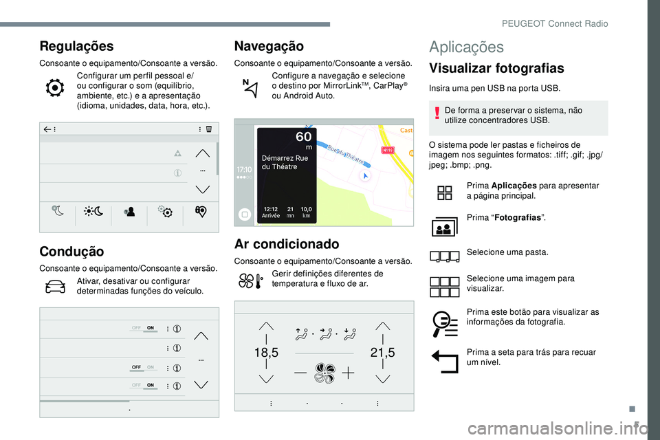 Peugeot 508 2019  Manual do proprietário (in Portuguese) 5
21,518,5
Regulações
Consoante o equipamento/Consoante a versão.
Configurar um per fil pessoal e/
ou configurar o som (equilíbrio, 
ambiente, etc.) e a apresentação 
(idioma, unidades, data, ho