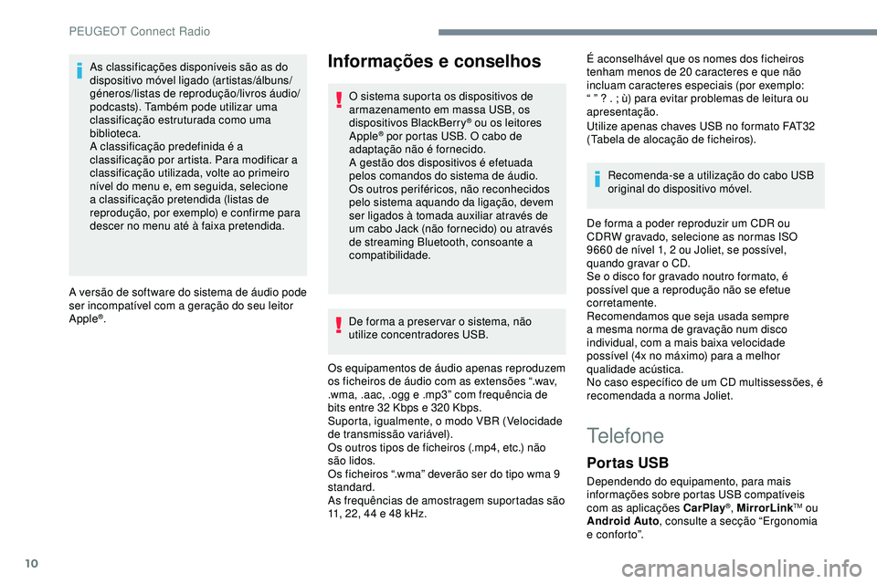Peugeot 508 2019  Manual do proprietário (in Portuguese) 10
As classificações disponíveis são as do 
dispositivo móvel ligado (artistas/álbuns/
géneros/listas de reprodução/livros áudio/
podcasts). Também pode utilizar uma 
classificação estrut