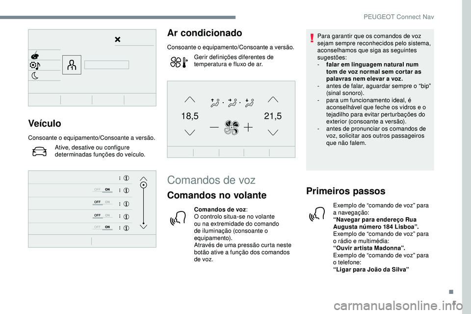 Peugeot 508 2019  Manual do proprietário (in Portuguese) 5
21,518,5Veículo
Consoante o equipamento/Consoante a versão.
Ative, desative ou configure 
determinadas funções do veículo.
Ar condicionado
Consoante o equipamento/Consoante a versão.
Gerir def