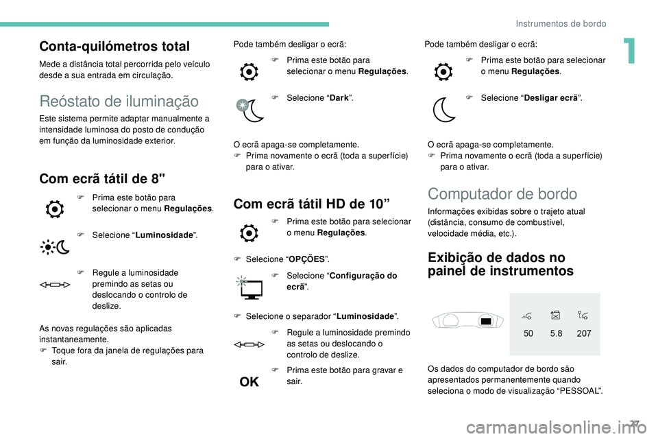 Peugeot 508 2019 Manual do proprietário (in Portuguese) 27
Conta-quilómetros total
Mede a distância total percorrida pelo veículo
desde a sua entrada em circulação.
Reóstato de iluminação
Este sistema permite adaptar manualmente a
intensidade lum Peugeot 508 2019 Manual do proprietário (in Portuguese) 27
Conta-quilómetros total
Mede a distância total percorrida pelo veículo
desde a sua entrada em circulação.
Reóstato de iluminação
Este sistema permite adaptar manualmente a
intensidade lum