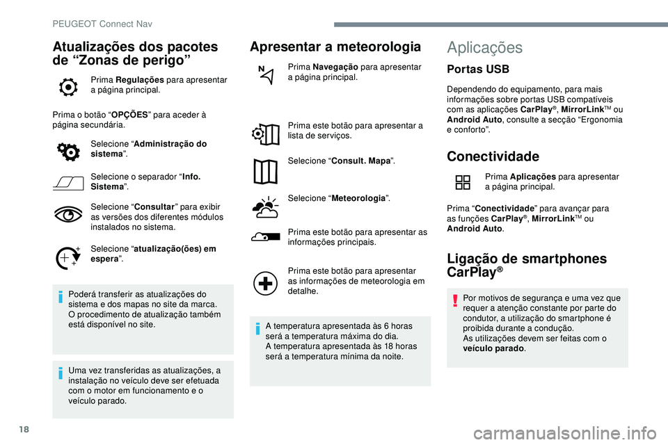 Peugeot 508 2019  Manual do proprietário (in Portuguese) 18
Atualizações dos pacotes 
de “Zonas de perigo”
Prima Regulações para apresentar 
a página principal.
Prima o botão “ OPÇÕES” para aceder à 
página secundária.
Selecione “ Admin