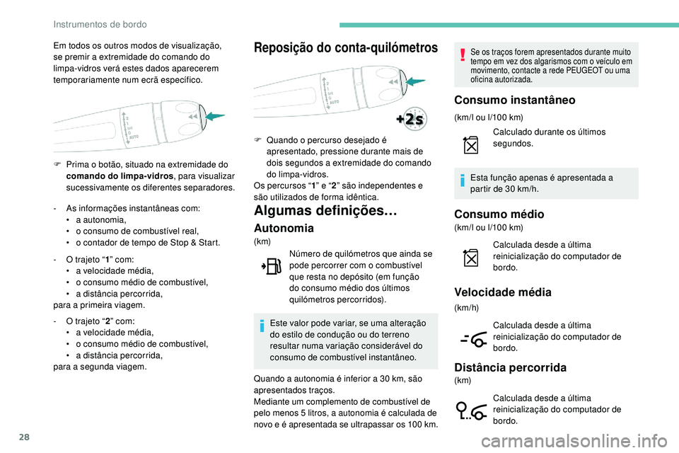 Peugeot 508 2019  Manual do proprietário (in Portuguese) 28
F Prima o botão, situado na extremidade do comando do limpa-vidros , para visualizar 
sucessivamente os diferentes separadores.
Em todos os outros modos de visualização, 
se premir a extremidade