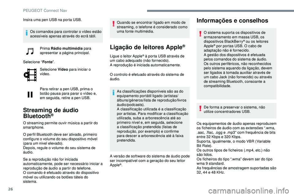Peugeot 508 2019  Manual do proprietário (in Portuguese) 26
Insira uma pen USB na porta USB.Os comandos para controlar o vídeo estão 
acessíveis apenas através do ecrã tátil.
Prima Rádio multimédia  para 
apresentar a página principal.
Selecione 