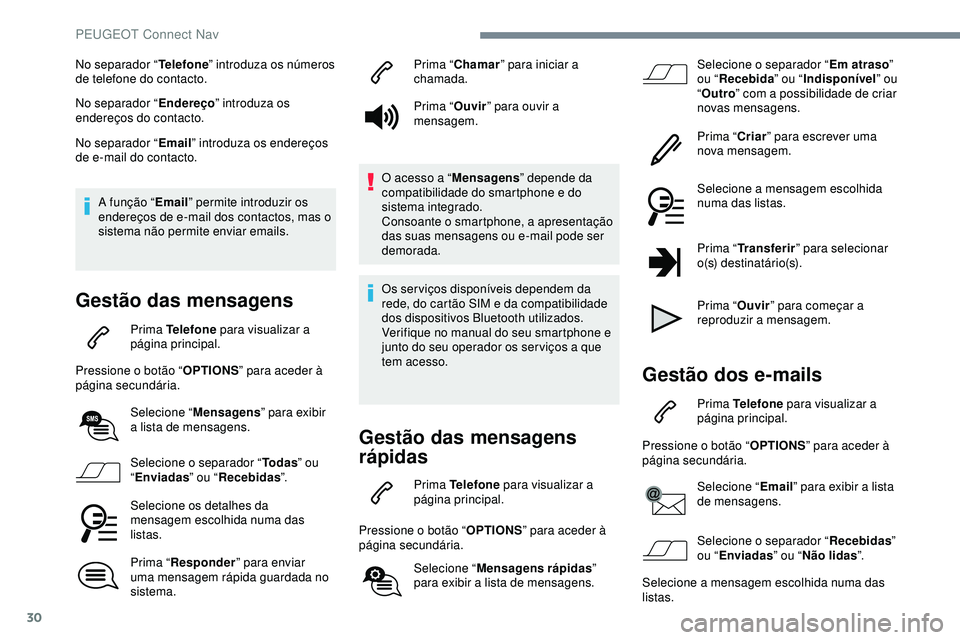 Peugeot 508 2019  Manual do proprietário (in Portuguese) 30
No separador “Telefone” introduza os números 
de telefone do contacto.
No separador “ Endereço” introduza os 
endereços do contacto.
No separador “ Email” introduza os endereços 
de