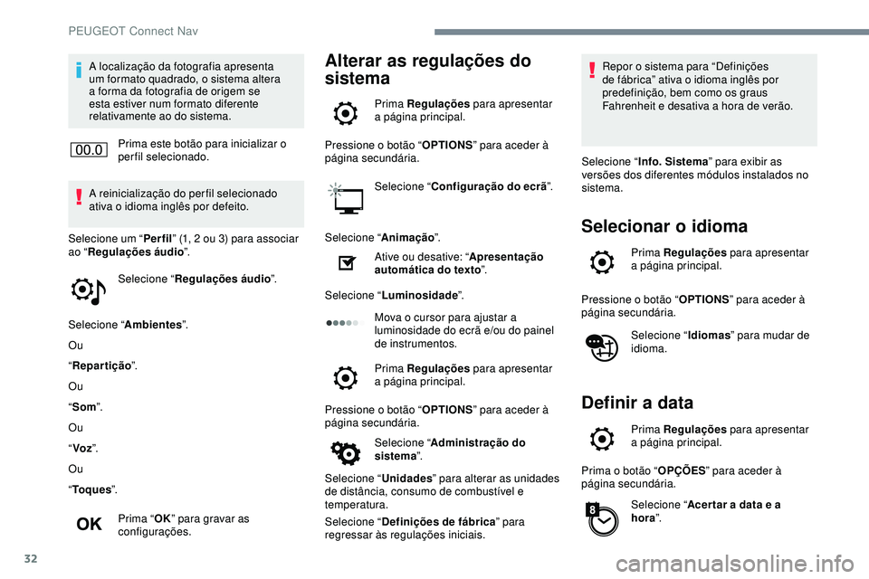 Peugeot 508 2019  Manual do proprietário (in Portuguese) 32
A localização da fotografia apresenta 
um formato quadrado, o sistema altera 
a forma da fotografia de origem se 
esta estiver num formato diferente 
relativamente ao do sistema.Prima este botão