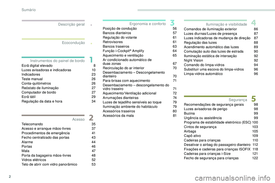 Peugeot 508 2019  Manual do proprietário (in Portuguese) 2
.
.
Ecrã digital elevado 8
L uzes avisadoras e indicadoras  1 0
Indicadores
 

23
Teste manual
 2

6
Conta-quilómetros
 

26
Reóstato de iluminação
 
2
 7
Computador de bordo
 
2
 7
Ecrã táti