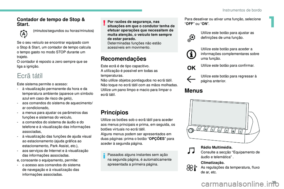 Peugeot 508 2019 Manual do proprietário (in Portuguese) 29
Ecrã tátil
Por razões de segurança, nas
situações em que o condutor tenha de
efetuar operações que necessitem de
muita atenção, o veículo tem sempre
de estar parado.
Determinadas fun Peugeot 508 2019 Manual do proprietário (in Portuguese) 29
Ecrã tátil
Por razões de segurança, nas
situações em que o condutor tenha de
efetuar operações que necessitem de
muita atenção, o veículo tem sempre
de estar parado.
Determinadas fun