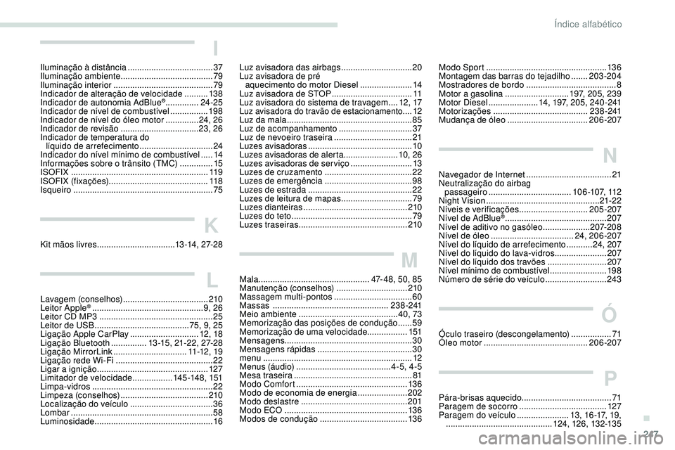 Peugeot 508 2019 Manual do proprietário (in Portuguese) 247
I
Iluminação à distância ....................................37
Iluminação ambiente ....................................... 79
Iluminação interior
....................................... Peugeot 508 2019 Manual do proprietário (in Portuguese) 247
I
Iluminação à distância ....................................37
Iluminação ambiente ....................................... 79
Iluminação interior
.......................................