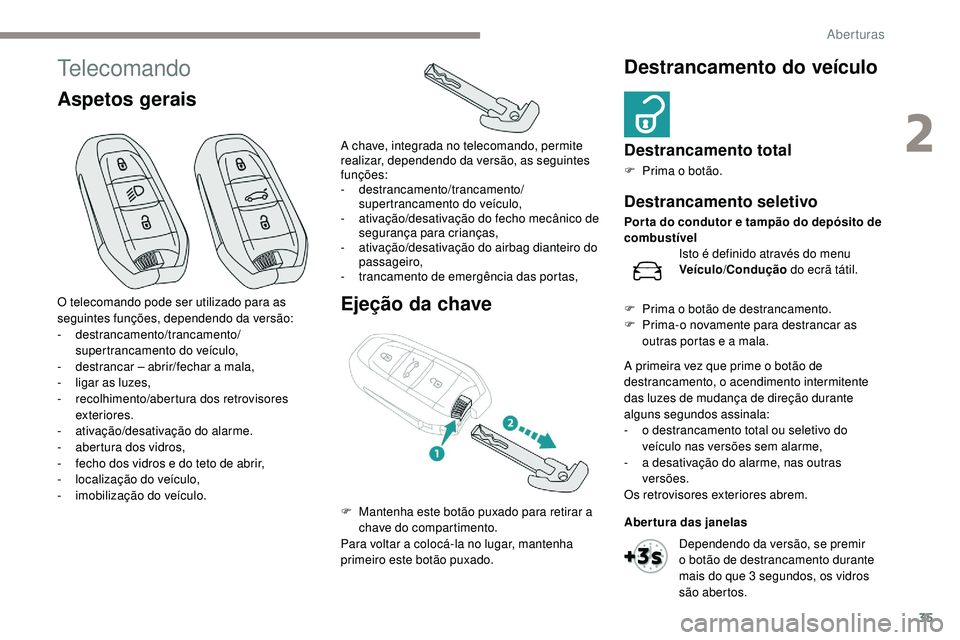 Peugeot 508 2019 Manual do proprietário (in Portuguese) 35
Telecomando
Aspetos geraisEjeção da chaveDestrancamento do veículo
Destrancamento total
F Prima o botão.
O telecomando pode ser utilizado para as
seguintes funções, dependendo da versão:
-
Peugeot 508 2019 Manual do proprietário (in Portuguese) 35
Telecomando
Aspetos geraisEjeção da chaveDestrancamento do veículo
Destrancamento total
F Prima o botão.
O telecomando pode ser utilizado para as
seguintes funções, dependendo da versão:
-