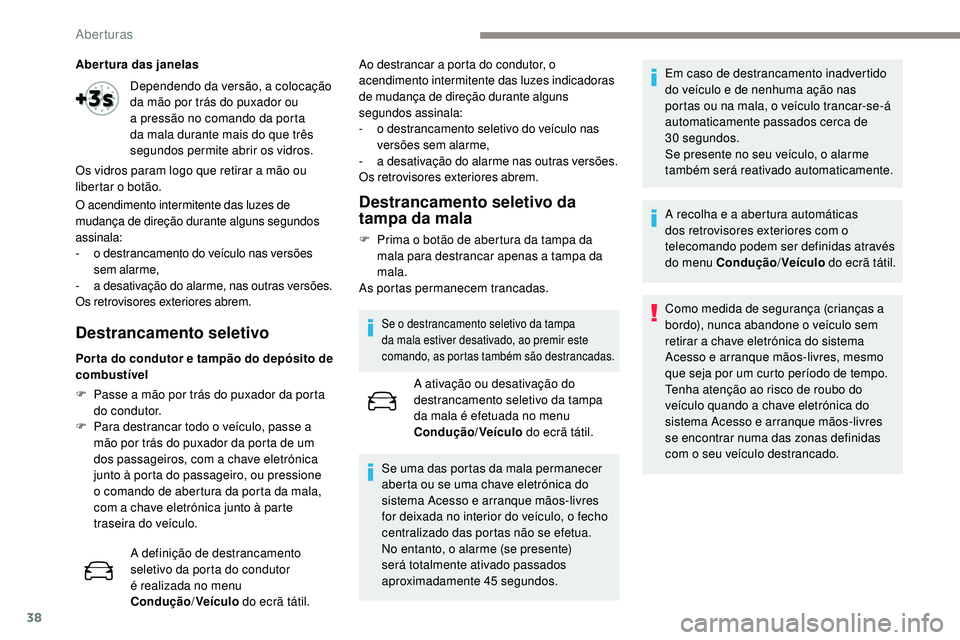 Peugeot 508 2019 Manual do proprietário (in Portuguese) 38
Abertura das janelas
O acendimento intermitente das luzes de
mudança de direção durante alguns segundos
assinala:
-
o d
estrancamento do veículo nas versões
sem alarme,
-
a d
esativaç Peugeot 508 2019 Manual do proprietário (in Portuguese) 38
Abertura das janelas
O acendimento intermitente das luzes de
mudança de direção durante alguns segundos
assinala:
-
o d
estrancamento do veículo nas versões
sem alarme,
-
a d
esativaç