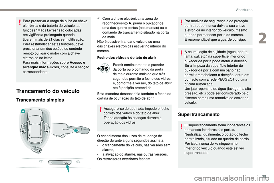 Peugeot 508 2019  Manual do proprietário (in Portuguese) 39
Para preser var a carga da pilha da chave 
eletrónica e da bateria do veículo, as 
funções “Mãos Livres” são colocadas 
em vigilância prolongada quando 
tiverem mais de 21 dias sem utili