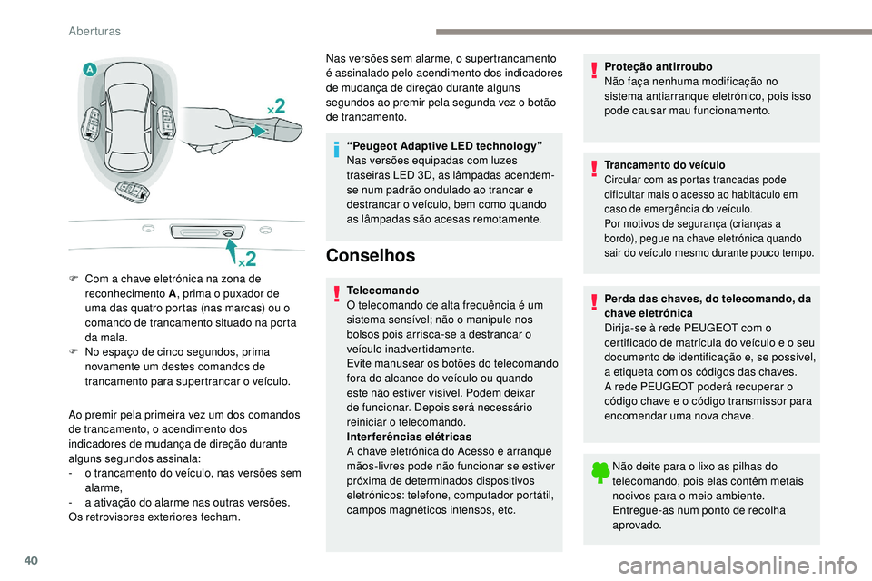 Peugeot 508 2019  Manual do proprietário (in Portuguese) 40
Ao premir pela primeira vez um dos comandos 
de trancamento, o acendimento dos 
indicadores de mudança de direção durante 
alguns segundos assinala:
- 
o t
 rancamento do veículo, nas versões 