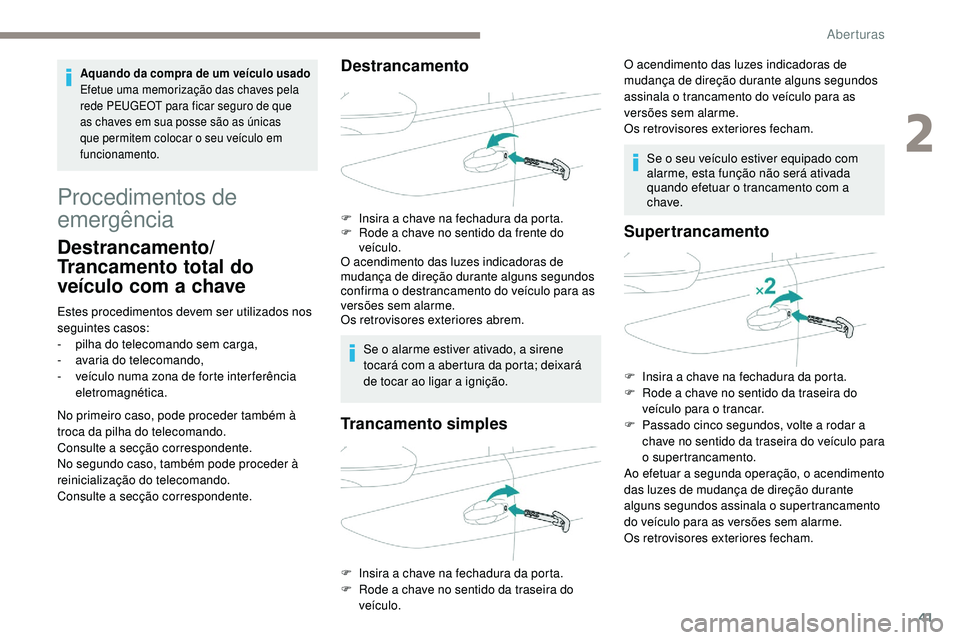 Peugeot 508 2019  Manual do proprietário (in Portuguese) 41
Procedimentos de 
emergência
Destrancamento/
Trancamento total do 
veículo com a chave
Estes procedimentos devem ser utilizados nos 
seguintes casos:
-
 pi
lha do telecomando sem carga,
-
 a

var