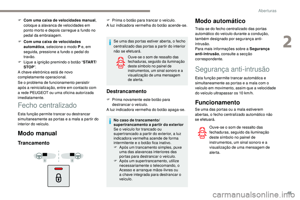Peugeot 508 2019 Manual do proprietário (in Portuguese) 43
F Com uma caixa de velocidades manual,
coloque a alavanca de velocidades em
ponto morto e depois carregue a fundo no
pedal da embraiagem.
F
C
om uma caixa de velocidades
automática , seleci Peugeot 508 2019 Manual do proprietário (in Portuguese) 43
F Com uma caixa de velocidades manual,
coloque a alavanca de velocidades em
ponto morto e depois carregue a fundo no
pedal da embraiagem.
F
C
om uma caixa de velocidades
automática , seleci