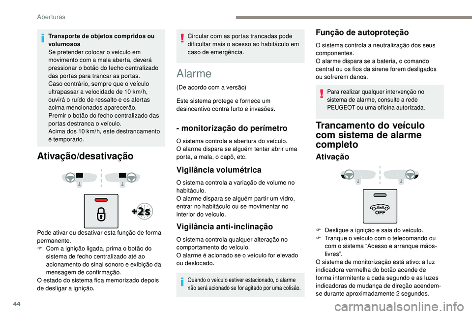 Peugeot 508 2019 Manual do proprietário (in Portuguese) 44
Transporte de objetos compridos ou
volumosos
Se pretender colocar o veículo em
movimento com a mala aberta, deverá
pressionar o botão do fecho centralizado
das portas para trancar as portas. Peugeot 508 2019 Manual do proprietário (in Portuguese) 44
Transporte de objetos compridos ou
volumosos
Se pretender colocar o veículo em
movimento com a mala aberta, deverá
pressionar o botão do fecho centralizado
das portas para trancar as portas.