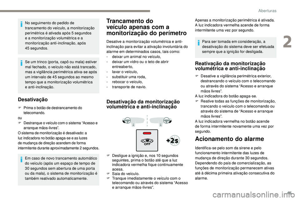 Peugeot 508 2019 Manual do proprietário (in Portuguese) 45
No seguimento do pedido de
trancamento do veículo, a monitorização
perimétrica é ativada após 5 segundos
e a monitorização volumétrica e a
monitorização anti-inclinação, após
45
Peugeot 508 2019 Manual do proprietário (in Portuguese) 45
No seguimento do pedido de
trancamento do veículo, a monitorização
perimétrica é ativada após 5 segundos
e a monitorização volumétrica e a
monitorização anti-inclinação, após
45