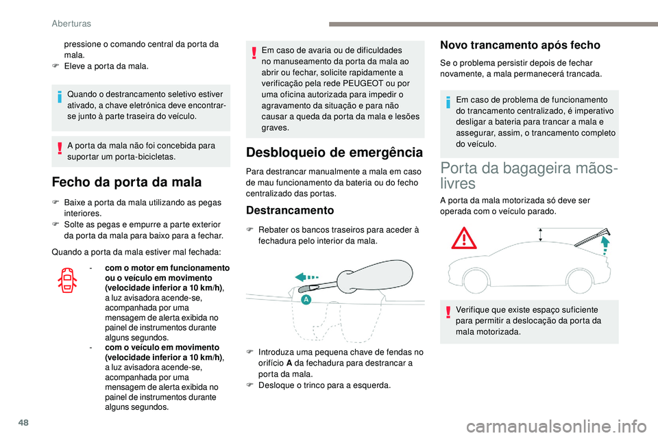 Peugeot 508 2019 Manual do proprietário (in Portuguese) 48
Quando o destrancamento seletivo estiver
ativado, a chave eletrónica deve encontrar-
se junto à parte traseira do veículo.
A porta da mala não foi concebida para
suportar um porta-bicicletas. Peugeot 508 2019 Manual do proprietário (in Portuguese) 48
Quando o destrancamento seletivo estiver
ativado, a chave eletrónica deve encontrar-
se junto à parte traseira do veículo.
A porta da mala não foi concebida para
suportar um porta-bicicletas.