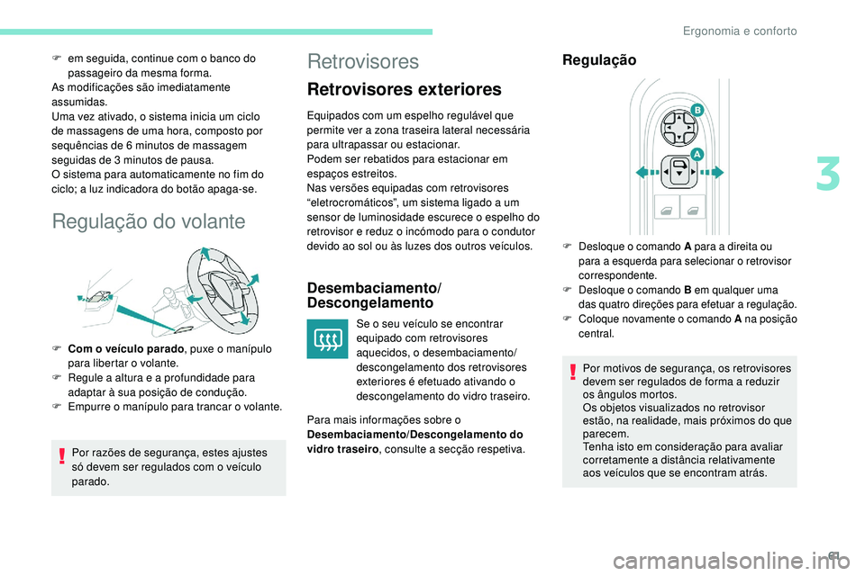 Peugeot 508 2019  Manual do proprietário (in Portuguese) 61
F em seguida, continue com o banco do passageiro da mesma forma.
As modificações são imediatamente 
assumidas.
Uma vez ativado, o sistema inicia um ciclo 
de massagens de uma hora, composto por 