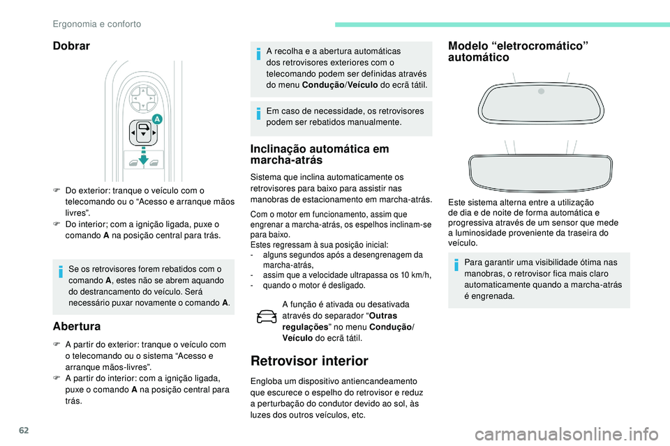 Peugeot 508 2019  Manual do proprietário (in Portuguese) 62
Dobrar
F Do exterior: tranque o veículo com o telecomando ou o “Acesso e arranque mãos 
l i v r e s”.
F
 
D
 o interior; com a ignição ligada, puxe o 
comando A na posição central para tr