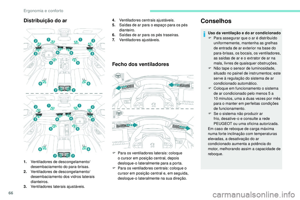 Peugeot 508 2019  Manual do proprietário (in Portuguese) 66
Distribuição do ar
1.Ventiladores de descongelamento/
desembaciamento do para-brisas.
2. Ventiladores de descongelamento/
desembaciamento dos vidros laterais 
dianteiros.
3. Ventiladores laterais