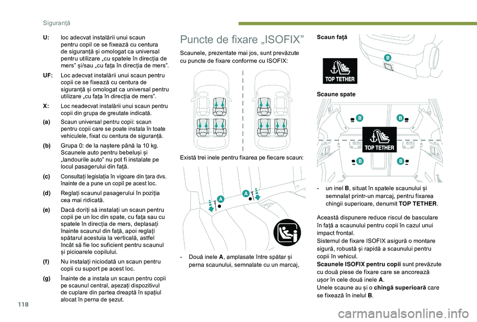 Peugeot 508 2019  Manualul de utilizare (in Romanian) 118
U:loc adecvat instalării unui scaun 
pentru copil ce se fixează cu centura 
de siguranță și omologat ca universal 
pentru utilizare „cu spatele în direcția de 
mers” și/sau „cu fața