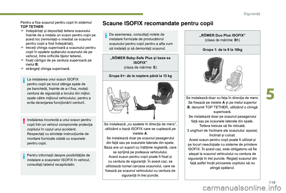Peugeot 508 2019  Manualul de utilizare (in Romanian) 119
Instalarea incorectă a unui scaun pentru 
copii într-un vehicul compromite protecția 
copilului în cazul unui accident.
Respectați cu strictețe instrucțiunile de 
montare furnizate odată c Peugeot 508 2019  Manualul de utilizare (in Romanian) 119
Instalarea incorectă a unui scaun pentru 
copii într-un vehicul compromite protecția 
copilului în cazul unui accident.
Respectați cu strictețe instrucțiunile de 
montare furnizate odată c