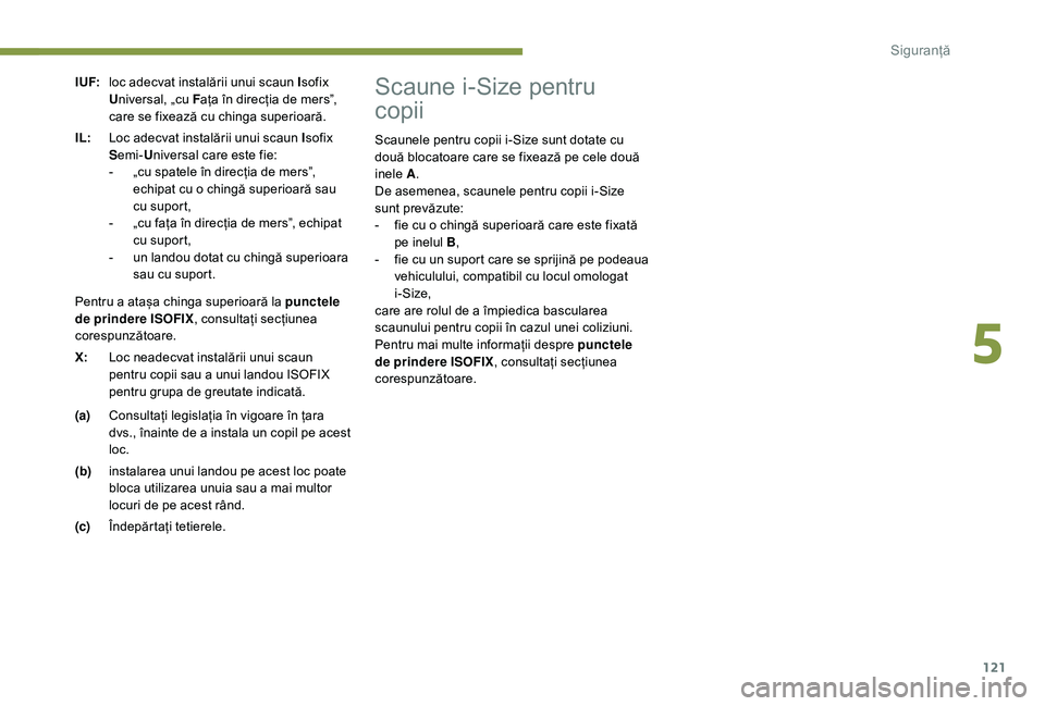Peugeot 508 2019  Manualul de utilizare (in Romanian) 121
I UF:loc adecvat instalării unui scaun I sofix 
U niversal, „cu F ața în direcția de mers”, 
care se fixează cu chinga superioară.
IL: Loc adecvat instalării unui scaun I sofix 
S emi-  Peugeot 508 2019  Manualul de utilizare (in Romanian) 121
I UF:loc adecvat instalării unui scaun I sofix 
U niversal, „cu F ața în direcția de mers”, 
care se fixează cu chinga superioară.
IL: Loc adecvat instalării unui scaun I sofix 
S emi-