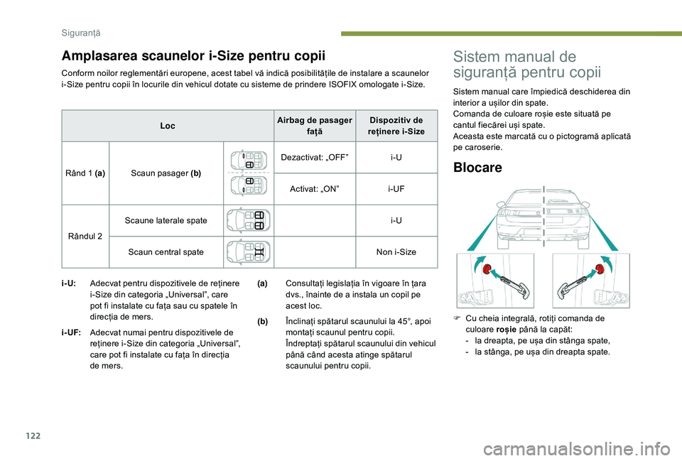 Peugeot 508 2019  Manualul de utilizare (in Romanian) 122
Conform noilor reglementări europene, acest tabel vă indică posibilitățile de instalare a scaunelor 
i-Size pentru copii în locurile din vehicul dotate cu sisteme de prindere ISOFIX omologat