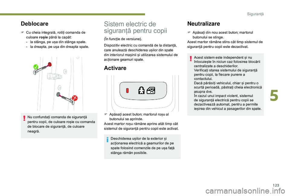 Peugeot 508 2019  Manualul de utilizare (in Romanian) 123
Deblocare
F Cu cheia integrală, rotiți comanda de culoare roșie  până la capăt:
-
 
l
 a stânga, pe ușa din stânga spate.
-
 
l
 a dreapta, pe ușa din dreapta spate.
Nu confundați coman