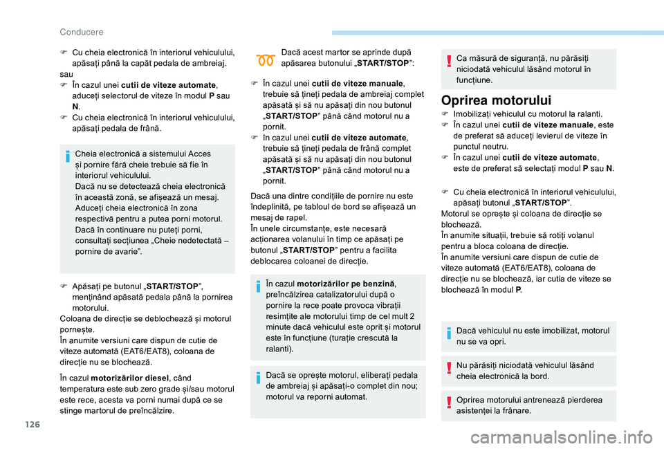 Peugeot 508 2019  Manualul de utilizare (in Romanian) 126
Cheia electronică a sistemului Acces 
și pornire fără cheie trebuie să fie în 
interiorul vehiculului.
Dacă nu se detectează cheia electronică 
în această zonă, se afișează un mesaj. Peugeot 508 2019  Manualul de utilizare (in Romanian) 126
Cheia electronică a sistemului Acces 
și pornire fără cheie trebuie să fie în 
interiorul vehiculului.
Dacă nu se detectează cheia electronică 
în această zonă, se afișează un mesaj.