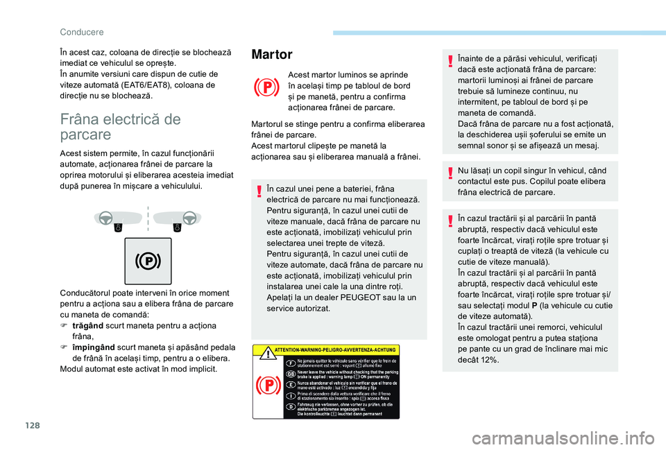 Peugeot 508 2019  Manualul de utilizare (in Romanian) 128
Frâna electrică de 
parcare
Acest sistem permite, în cazul funcționării 
automate, acționarea frânei de parcare la 
oprirea motorului și eliberarea acesteia imediat 
după punerea în miș Peugeot 508 2019  Manualul de utilizare (in Romanian) 128
Frâna electrică de 
parcare
Acest sistem permite, în cazul funcționării 
automate, acționarea frânei de parcare la 
oprirea motorului și eliberarea acesteia imediat 
după punerea în miș