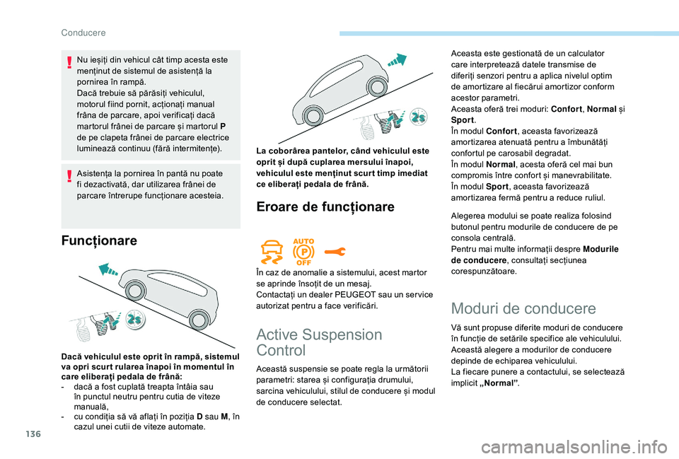 Peugeot 508 2019 Manualul de utilizare (in Romanian) 136
Nu ieșiți din vehicul cât timp acesta este
menținut de sistemul de asistență la
pornirea în rampă.
Dacă trebuie să părăsiți vehiculul,
motorul fiind pornit, acționați manual
fr Peugeot 508 2019 Manualul de utilizare (in Romanian) 136
Nu ieșiți din vehicul cât timp acesta este
menținut de sistemul de asistență la
pornirea în rampă.
Dacă trebuie să părăsiți vehiculul,
motorul fiind pornit, acționați manual
fr
